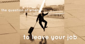 When to Leave Your Job